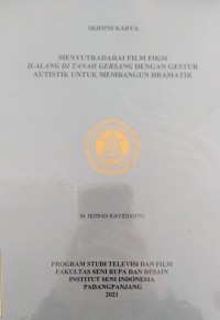 Menyutradarai film fiksi Ilalang di tanah gersang  dengan gestur autistik untuk membangun  dramatik: skripsi karya + CD