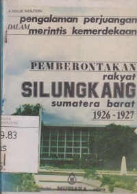 Pemberontakan rakyat Silungkang Sumatra Barat 1926-1927: Pengalaman perjuangan dalam merintis kemerdekaan