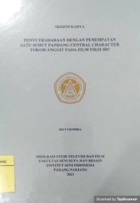 Penyutradaraan dengan penempatan satu sudut pandang central character tokoh Anggit pada film fiksi ibu: laporan karya seni + CD