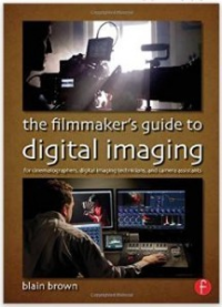 The filmmaker's guide to digital imaging: for cinematographer's, digital imaging technicians, and camera assistants