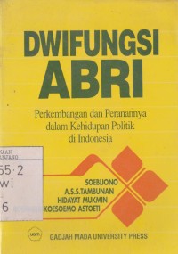 Dwi fungsi ABRI : perkembangan dan peranannya dalam kehidupan politik Indonesia