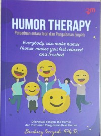 Humor Therapy: Perpaduan antara Teori dan Pengalaman Empiris = Everybody can make humor Humor makes you feel relaxed and freshed