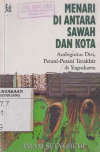 Menari diantara sawah dan kota: ambiguitas diri, petani-pateni terkhir di Yogyakarta