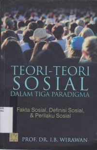 Image of Teori-teori sosial dalam tiga paradigma : fakta sosial , defenisi sosial dan perilaku sosial
