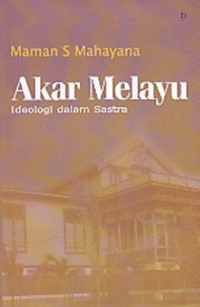 Akar Melayu : sastra dan konflik ideologi di Indonesia dan Malaysia