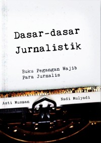 Dasar-dasar jurnalistik: buku pegangan wajib para jurnalis