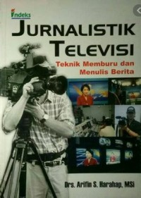 Jurnalistik televisi: teknik memburu dan menulis berita TV