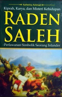 Kiprah, Karya, dan Misteri Kehidupan Raden Saleh : Perlawanan simbolik seorang inlander