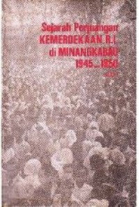 Sejarah perjuangan kemerdekaaan RI di Minangkabau/ Riau 1945-1950 I