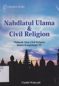 Nahdlatul ulama & civil religion: melacak akar civil religion dalam keagamaan NU
