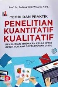 Teori dan praktik penelitian kuantitatif dan kualitatif :penelitian tindakan kelas (PTK) Research and Development (R&D)