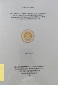 Visualisasi gangguan mood aleksitimia pada tokoh utama menggunakan komposisi informal dalam film fiksi pulang yang begitu kelam: skripsi karya + CD