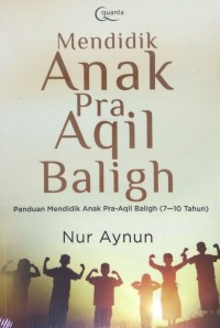 Mendidik anak pra aqil baligh; panduan mendidik anak pra-aqil baligh (7-10 Tahun)