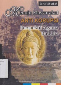 Menuju masyarakat anti korupsi perspektif agama Buddha: serial khutbah