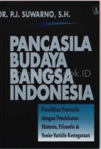 Pancasila budaya bangsa Indonesia: penelitian pancasila dengan pendekatan historis, filosofis & sosio-yuridis kenegaraan