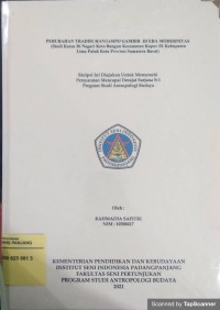 Perubahan tradisi manggampo gambir di Era modernitas (studi kasus di Nagari Koto Bangun Kecamatan Kapur IX Kabupaten Lima Puluh Kota Provinsi Sumatera Barat: skripsi + CD