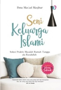 Seni keluarga Islami: solusi praktis masalah rumah tangga ala Rasulullah