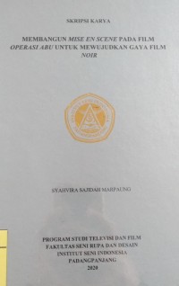Membangun mise en scene pada film operasi abu untuk mewujudkan gaya film noir: skripsi karya + CD