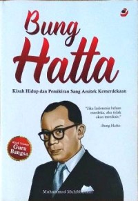 Bung Hatta: kisah hidup dan pemikiran sang arsitek kemerdekaan