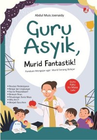 Guru asyik, murid fantastik !: panduan mengajar agar murid senang belajar