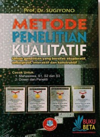 Metode penelitian kualitatif: untuk penelitian yang bersifat eksploratif, enterpretatif, interaktif dan konstruktif