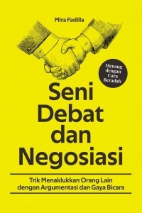 Seni debat dan negosiasi: trik menaklukkan orang lain dengan argumentasi dan gaya bicara