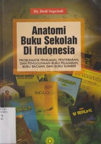 Image of Anatomi buku sekolah di indonesia: problematik penilaian , penyebaran, dan penggunaan buku pelajaran, buku bacaan dan buku sumber