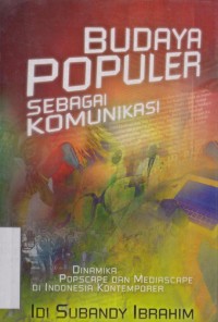 Budaya populer sebagai budaya komunikasi: dinamika popscape dan mediascape di Indonesia kontemporer