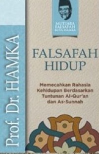 Falsafah hidup: memecahkan rahasia kehidupan berdasarkan tuntunan Al- Qur,an dan As-Sunnah