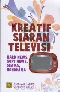 Image of Kreatif siaran televisi :hard news, soft news, drama nondrama