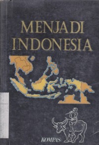 Menjadi Indonesia: buku I akar-akar kebangsaan Indonesia