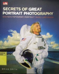 Secret of great portrait photography = rahasia fotografi portrait yang luar biasa :memotret orang terkenal dan orang biasa