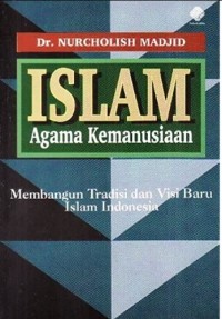 Islam agama kemanusiaan: membangun tradisi dan visi baru Islam Indonesia