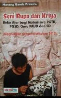 Seni rupa dan kriya: buku ajar bagi mahasiswa PGTK, PGSD, Guru PAUD dan SD