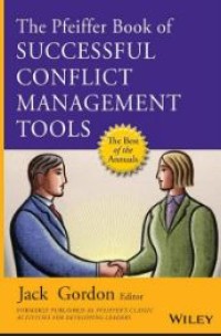 The pfeiffer book of successful conflict management tools: the most enduring effective, and valuable training activities for managing workplace conflict