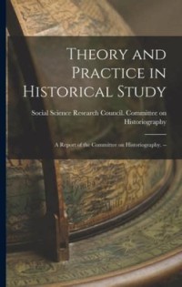 Theory and practice historical study :a report of the committee on historiography
