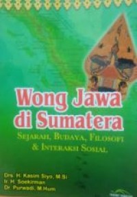 Wong Jawa di Sumatera : sejarah,budaya,filosofi dan interaksi sosial : sejarah,budaya,filosofi dan interaksi sosial