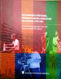 Dasawarsa pertama, pembentukan landasan akademik LPKJ-IKJ: 42 Tahun perkembangan seni dan industri kreatif DKI Jakarta