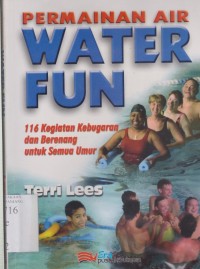 Image of Permainan air water fun: 116 kegiatan kebugaran dan berenang untuk semua umur